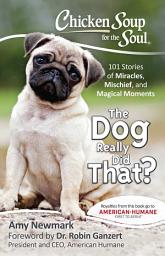 Icon image Chicken Soup for the Soul: The Dog Really Did That?: 101 Stories of Miracles, Mischief and Magical Moments