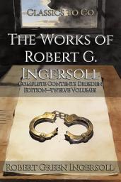 Icon image The Works of Robert G. Ingersoll: Restored Classics to Go Edition