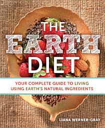 Icon image The Earth Diet: Your Complete Guide to Living Using Earth's Natural Ingredients