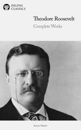 Icon image Delphi Complete Works of Theodore Roosevelt (Illustrated)