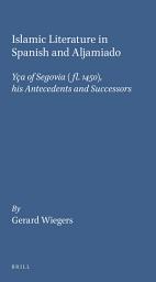 Icon image Islamic Literature in Spanish and Aljamiado: Yça of Segovia (fl. 1450), his Antecedents and Successors