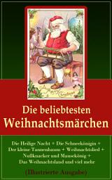 Icon image Die beliebtesten Weihnachtsmärchen: Die Heilige Nacht + Die Schneekönigin + Der kleine Tannenbaum + Weihnachtslied + Nußknacker und Mausekönig + Das Weihnachtsland und viel mehr (Illustrierte Ausgabe): Das kleine Mädchen mit den Schwefelhölzern + Der kleine Lord + Knecht Nikolaus + Der standhafte Zinnsoldat + Der Schneemann + Der selbstsüchtige Riese + Ein Weihnachtsgast + Die Sternthaler und mehr