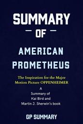 Icon image Summary of American Prometheus: The Triumph and Tragedy of J. Robert Oppenheimer: by Kai Bird and Martin J. Sherwin