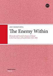 Icon image The Enemy Within: Homicide and Control in Eastern Finland in the Final Years of Swedish Rule 1748-1808