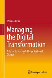 Icon image Managing the Digital Transformation: A Guide to Successful Organizational Change