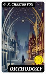 Icon image Orthodoxy: Enriched edition. A Witty, Paradox-Filled Journey from Skepticism to Faith—and a Defense of Christianity Against Modern Materialism