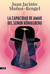 Icon image La capacidad de amar del señor Königsberg (AdN)