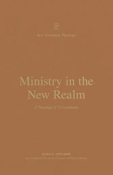 Icon image Ministry in the New Realm: A Theology of 2 Corinthians