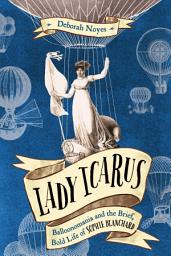 Icon image Lady Icarus: Balloonomania and the Brief, Bold Life of Sophie Blanchard