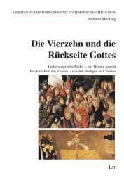 Icon image Die Vierzehn und die Rückseite Gottes: Luthers vierzehn Bilder - mit Worten gemalt. Blickwechsel des Trostes - von den Heiligen zu Christus