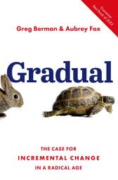 Icon image Gradual: The Case for Incremental Change in a Radical Age