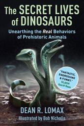 Icon image The Secret Lives of Dinosaurs: Unearthing the Real Behaviors of Prehistoric Animals