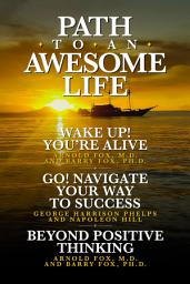 Icon image Path To An Awesome Life: Wake Up! You're Alive;Go! Navigate Your Way to Success; Beyond Positive Thinking