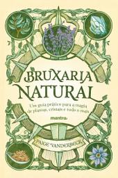 Icon image Bruxaria Natural - Um guia prático para a Magia de plantas, Cristais e tudo o mais