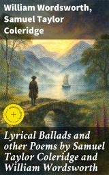 Icon image Lyrical Ballads and other Poems by Samuel Taylor Coleridge and William Wordsworth: Enriched edition. Exploring the Romantic Spirit through Poetic Harmony