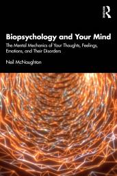Icon image Biopsychology and Your Mind: The Mental Mechanics of Your Thoughts, Feelings, Emotions and Their Disorders