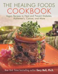 Icon image The Healing Foods Cookbook: Vegan Recipes to Heal and Prevent Diabetes, Alzheimer's, Cancer, and More