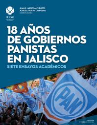 Icon image 18 años de gobiernos panistas en Jalisco: Siete ensayos académicos