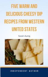 Icon image Five Warm and Delicious Cheesy Dip Recipes from Western United States: Independent Author
