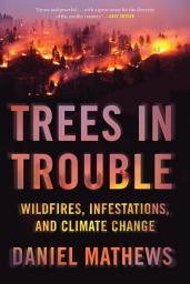 Icon image Trees in Trouble: Wildfires, Infestations, and Climate Change