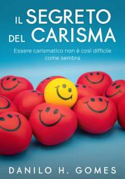 Icon image Il Segreto del Carisma: Essere carismatico non è così difficile come sembra