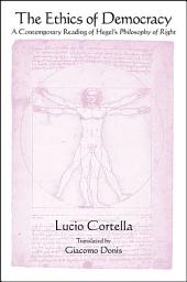 Icon image The Ethics of Democracy: A Contemporary Reading of Hegel's Philosophy of Right