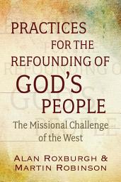 Icon image Practices for the Refounding of God's People: The Missional Challenge of the West