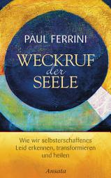 Icon image Weckruf der Seele: Wie wir selbsterschaffenes Leid erkennen, transformieren und heilen