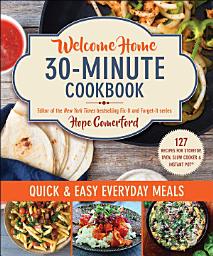 Icon image Welcome Home 30-Minute Cookbook: Quick & Easy Everyday Meals