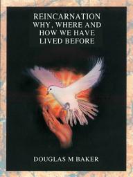 Icon image Reincarnation:Why, Where and How We Have Lived Before