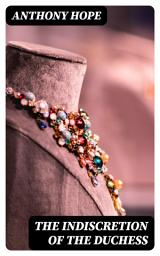 Icon image The Indiscretion of the Duchess: Being a Story Concerning Two Ladies, a Nobleman, and a Necklace
