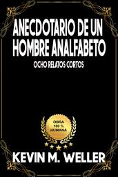 Icon image Anecdotario de un hombre analfabeto: Ocho relatos cortos
