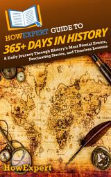 Icon image HowExpert Guide to 365+ Days in History: A Daily Journey Through History’s Most Pivotal Events, Fascinating Stories, and Timeless Lessons