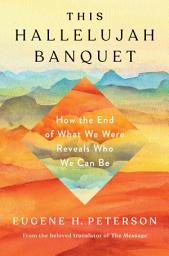 Icon image This Hallelujah Banquet: How the End of What We Were Reveals Who We Can Be