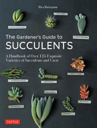 Icon image Gardener's Guide to Succulents: A Handbook of Over 125 Exquisite Varieties of Succulents and Cacti