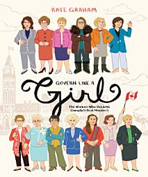 Icon image Govern Like a Girl: The Women Who Became Canada’s First Ministers