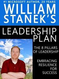Icon image The 8 Pillars of Leadership, Embracing Resilience for Success: William Stanek’s Leadership Plan