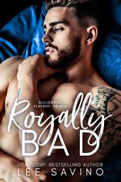 Icon image Royally Bad: A bad boy royal romance