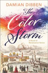 Icon image The Color Storm: A Novel of Renaissance Venice