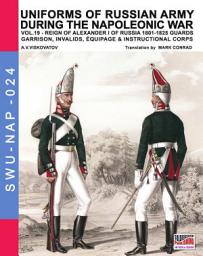 Icon image Uniforms of Russian army during the Napoleonic war vol.19: Guards garrison, invalids, equipage & instructional corps