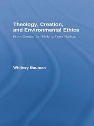 Icon image Theology, Creation, and Environmental Ethics: From Creatio Ex Nihilo to Terra Nullius
