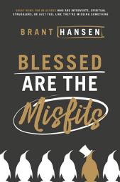 Icon image Blessed Are the Misfits: Great News for Believers who are Introverts, Spiritual Strugglers, or Just Feel Like They're Missing Something
