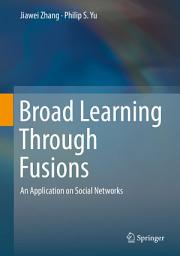 Icon image Broad Learning Through Fusions: An Application on Social Networks