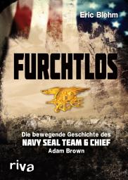 Icon image Furchtlos: Die bewegende Geschichte des Navy SEAL Team Six Chief Adam Brown