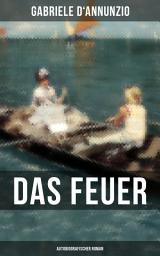 Icon image Das Feuer (Autobiografischer Roman): Die Liebe ist wie der Krieg: ein Sieg macht zwei Besiegte!
