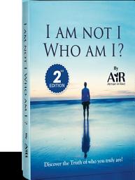 Icon image I am Not I! Who am I?- 2nd Edition: Discover the Truth of Who You Truly Are