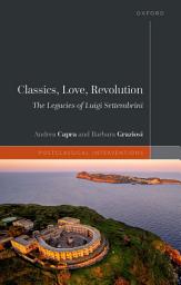 Icon image Classics, Love, Revolution: The Legacies of Luigi Settembrini