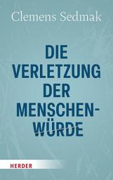 Icon image Die Verletzung der Menschenwürde