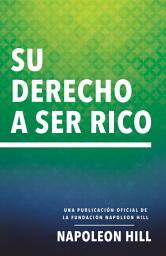 Icon image Su Derecho A Ser Rico (Your Right to Be Rich): Una publicación oficial de la Fundación Napoleon Hill