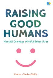 Icon image Raising Good Humans - Menjadi Orangtua Mindful Bebas Stres